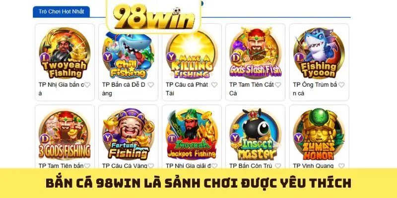 Bắn cá 98WIN là sảnh chơi được yêu thích