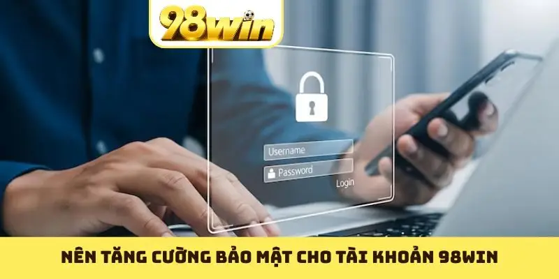 Nên tăng cường bảo mật cho tài khoản 98WIN